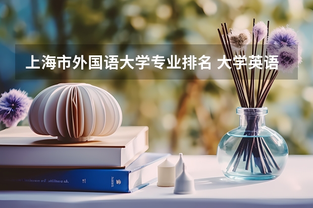 上海市外国语大学专业排名 大学英语专业排名