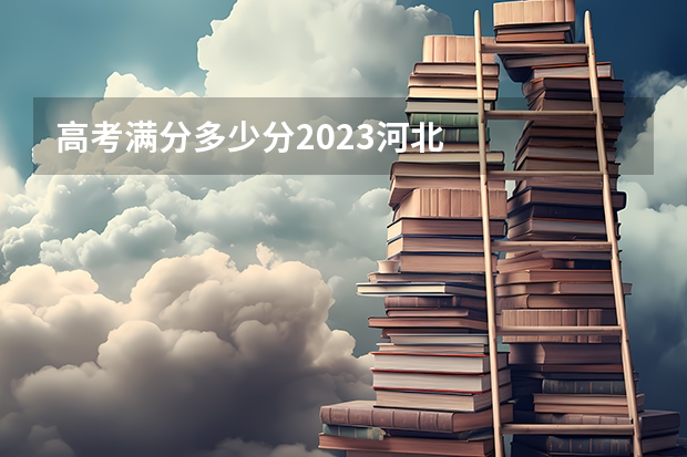 高考满分多少分2023河北