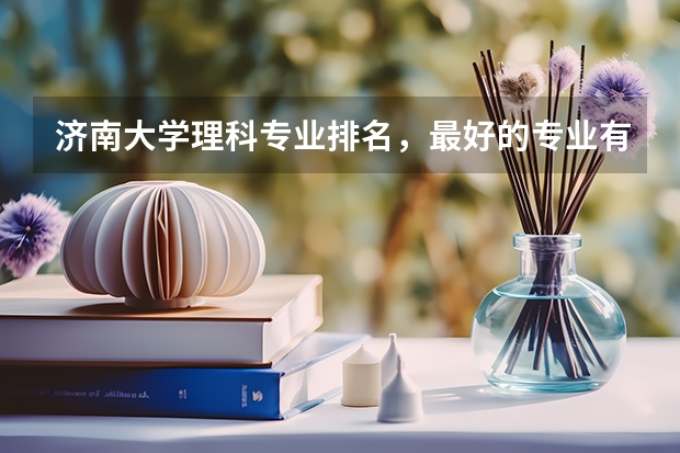 济南大学理科专业排名，最好的专业有哪些