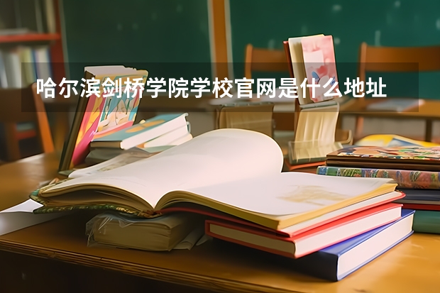 哈尔滨剑桥学院学校官网是什么地址 哈尔滨剑桥学院简介