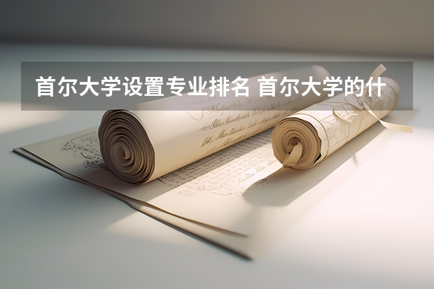 首尔大学设置专业排名 首尔大学的什么专业是最好的