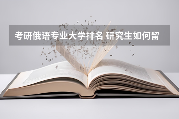 考研俄语专业大学排名 研究生如何留学俄罗斯 申请途径和热门专业介绍