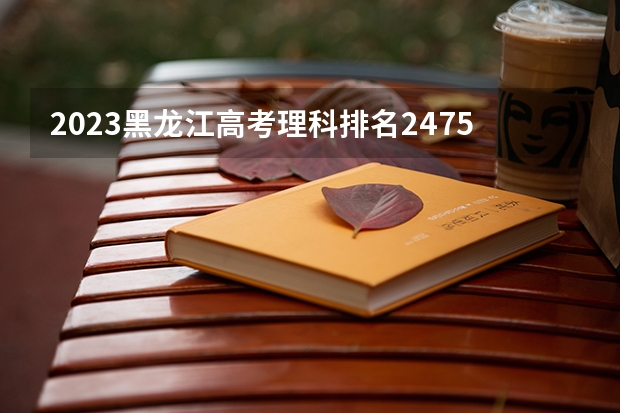 2023黑龙江高考理科排名24752的考生报什么大学 历年录取分数线一览