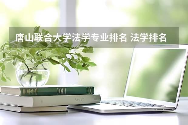 唐山联合大学法学专业排名 法学排名全国大学