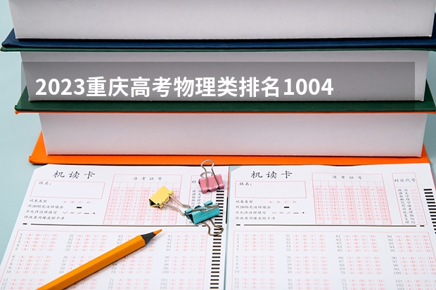 2023重庆高考物理类排名100421的考生报什么大学 历年录取分数线一览