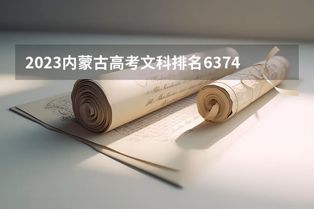 2023内蒙古高考文科排名6374的考生报什么大学 历年录取分数线一览